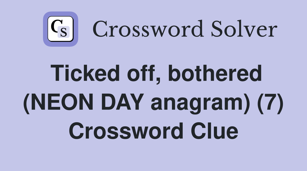 Ticked off, bothered (NEON DAY anagram) (7) Crossword Clue Answers